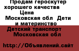 Продам героскутер хорошего качества!!!! › Цена ­ 12 000 - Московская обл. Дети и материнство » Детский транспорт   . Московская обл.